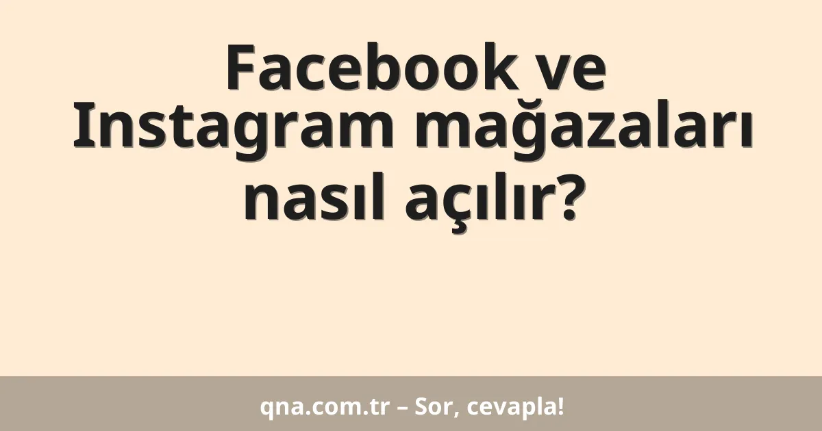 Facebook ve Instagram mağazaları nasıl açılır?
