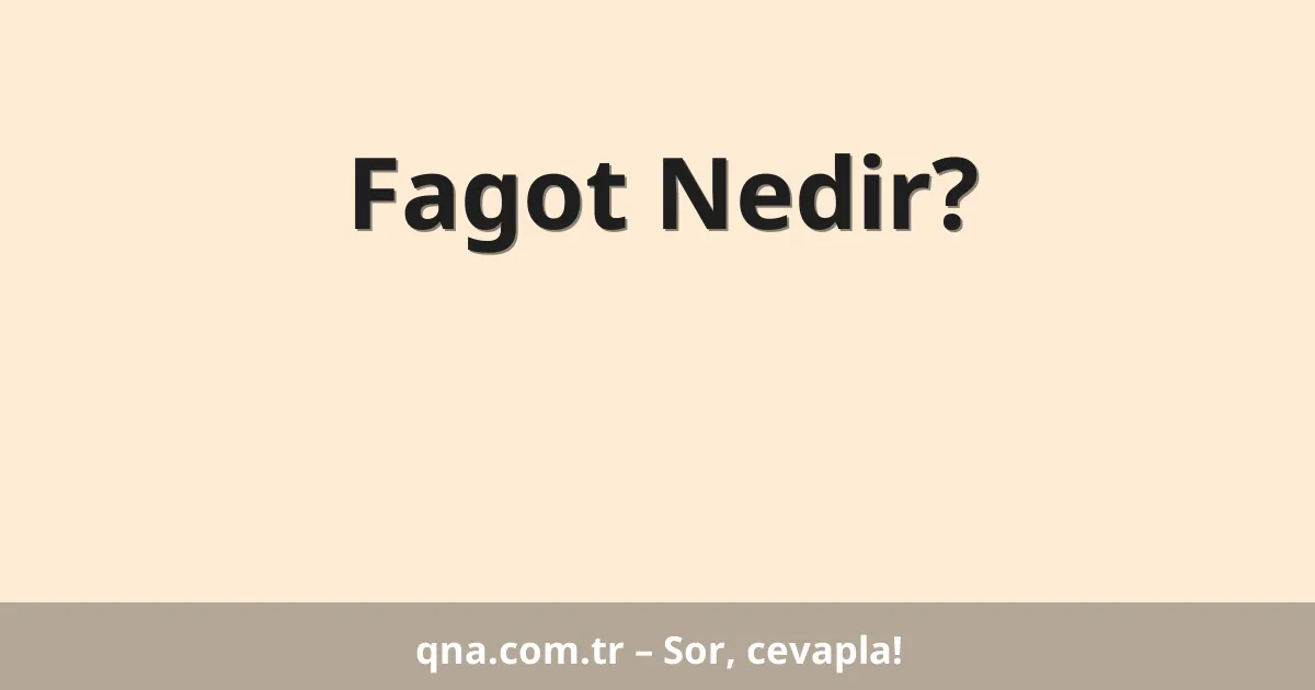 Fagot Nedir?