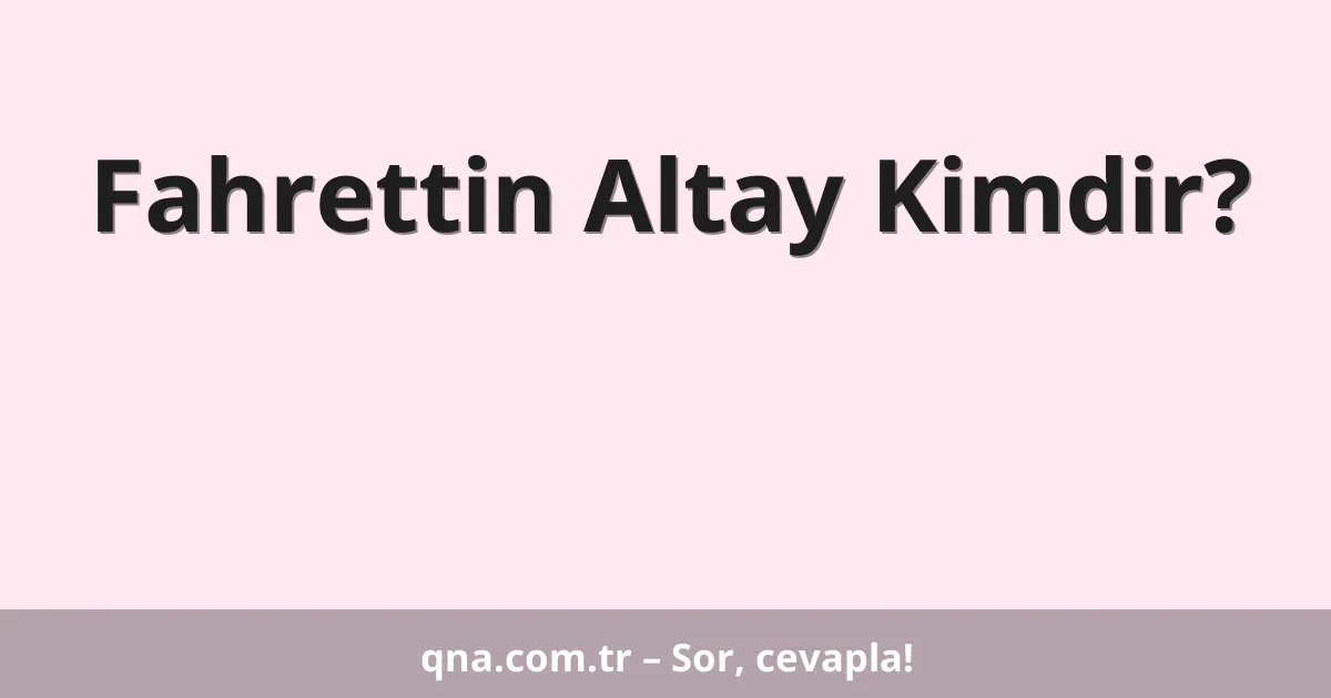 Fahrettin Altay Kimdir?