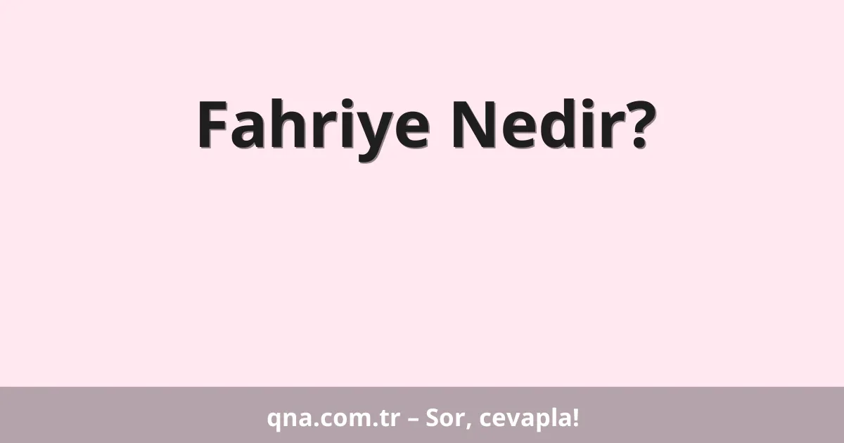 Fahriye Nedir?