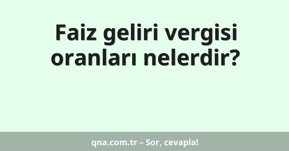 Faiz geliri vergisi oranları nelerdir?