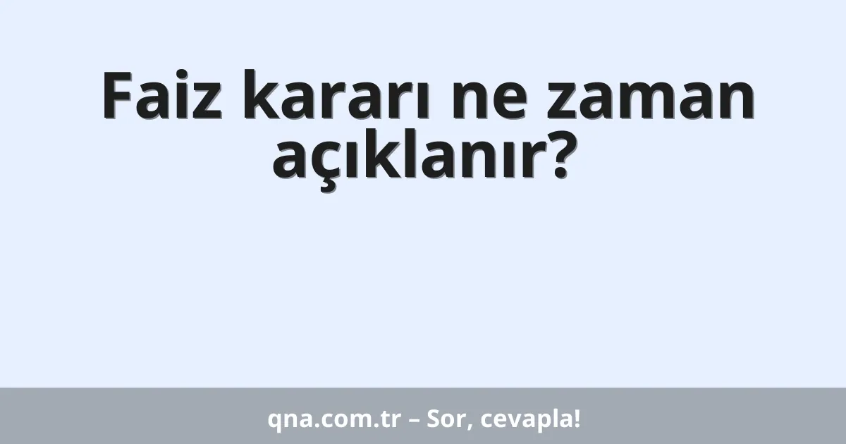 Faiz kararı ne zaman açıklanır?