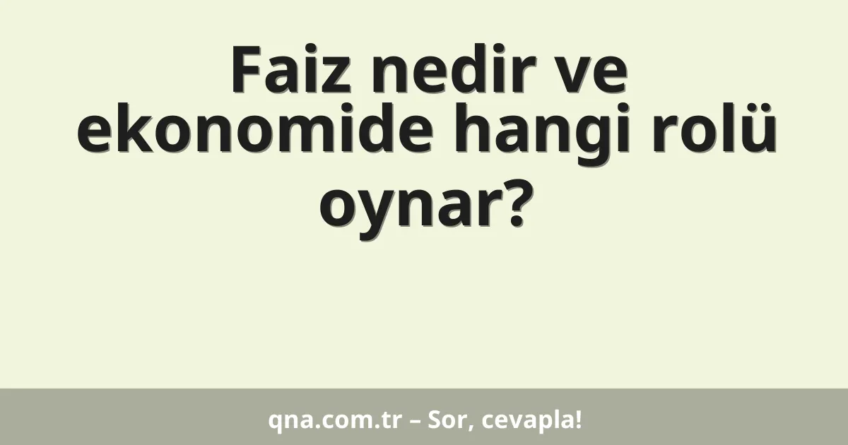 Faiz nedir ve ekonomide hangi rolü oynar?