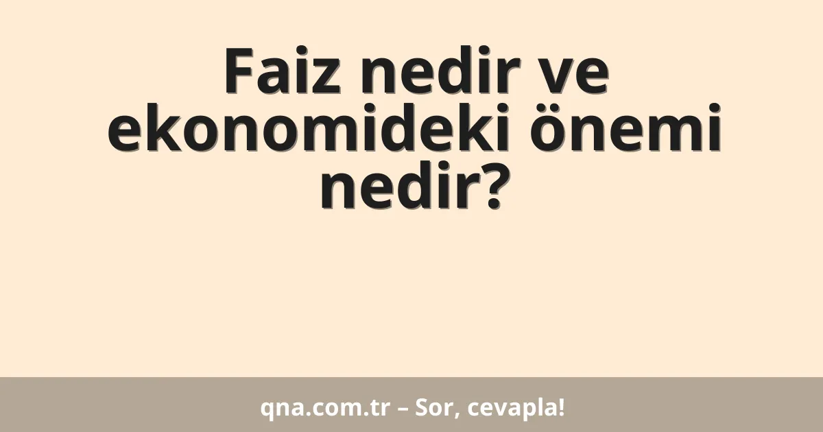 Faiz nedir ve ekonomideki önemi nedir?