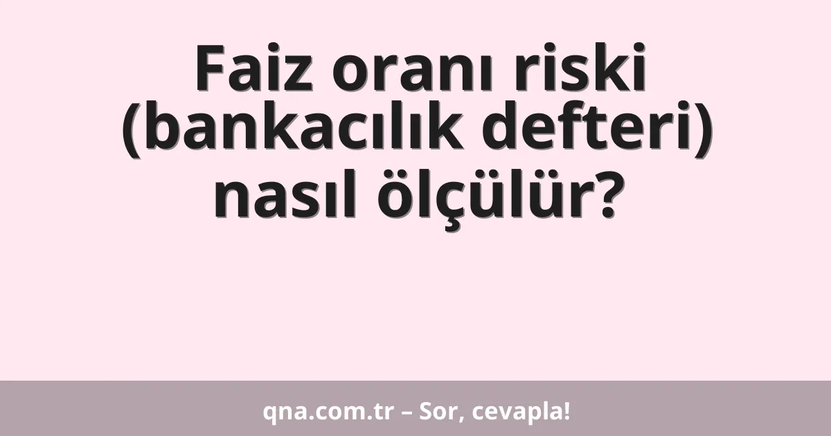Faiz oranı riski (bankacılık defteri) nasıl ölçülür?