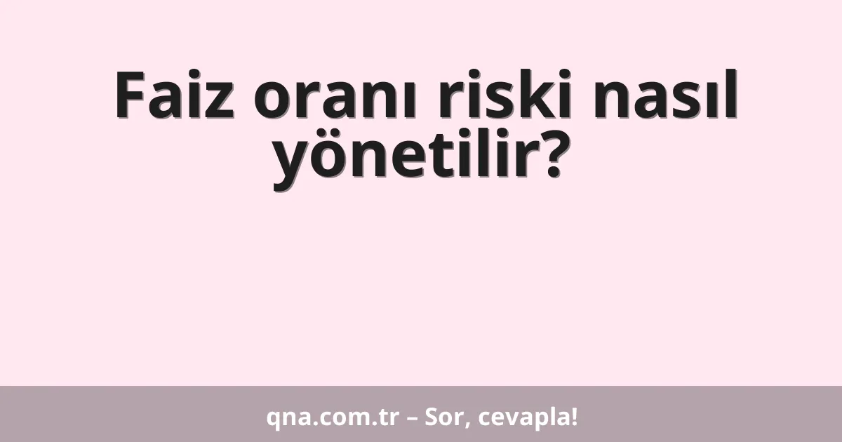 Faiz oranı riski nasıl yönetilir?