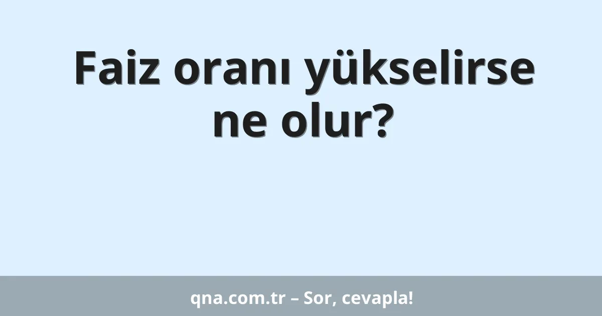 Faiz oranı yükselirse ne olur?