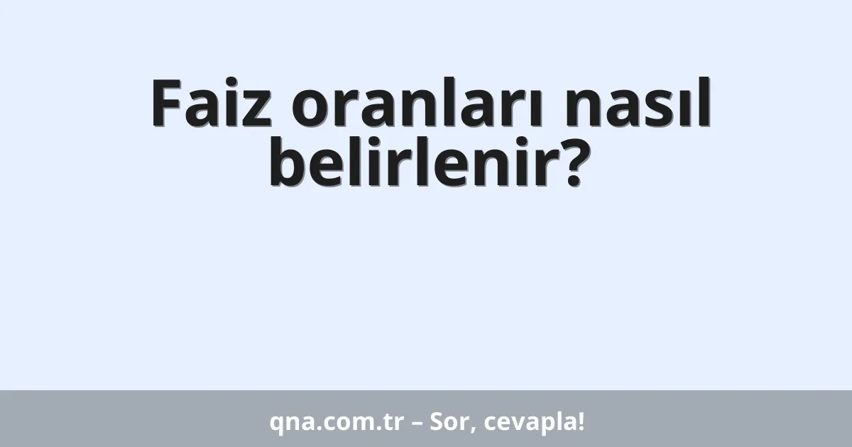 Faiz oranları nasıl belirlenir?