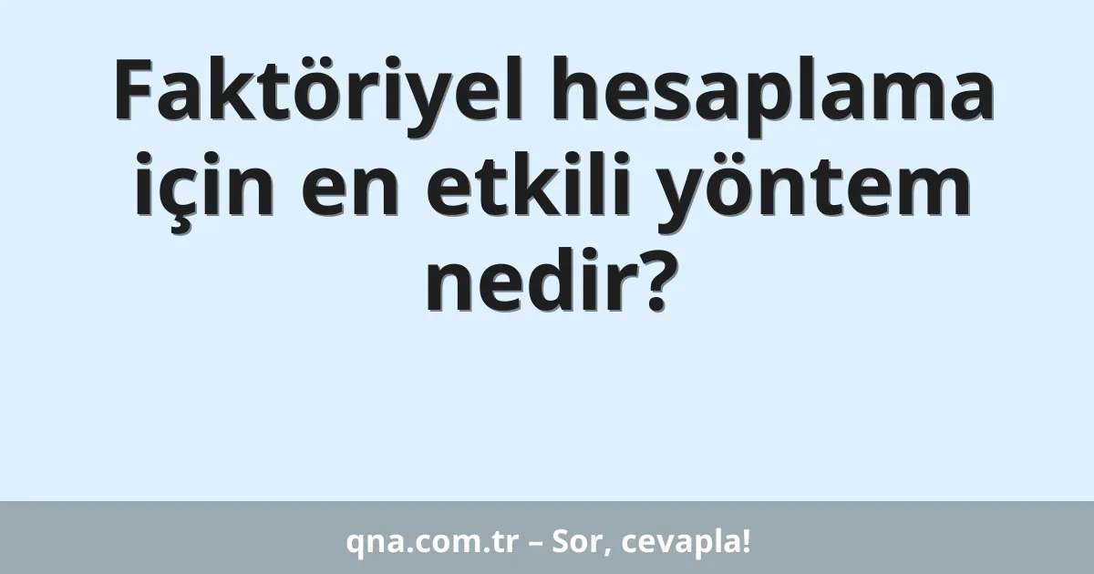 Faktöriyel hesaplama için en etkili yöntem nedir?