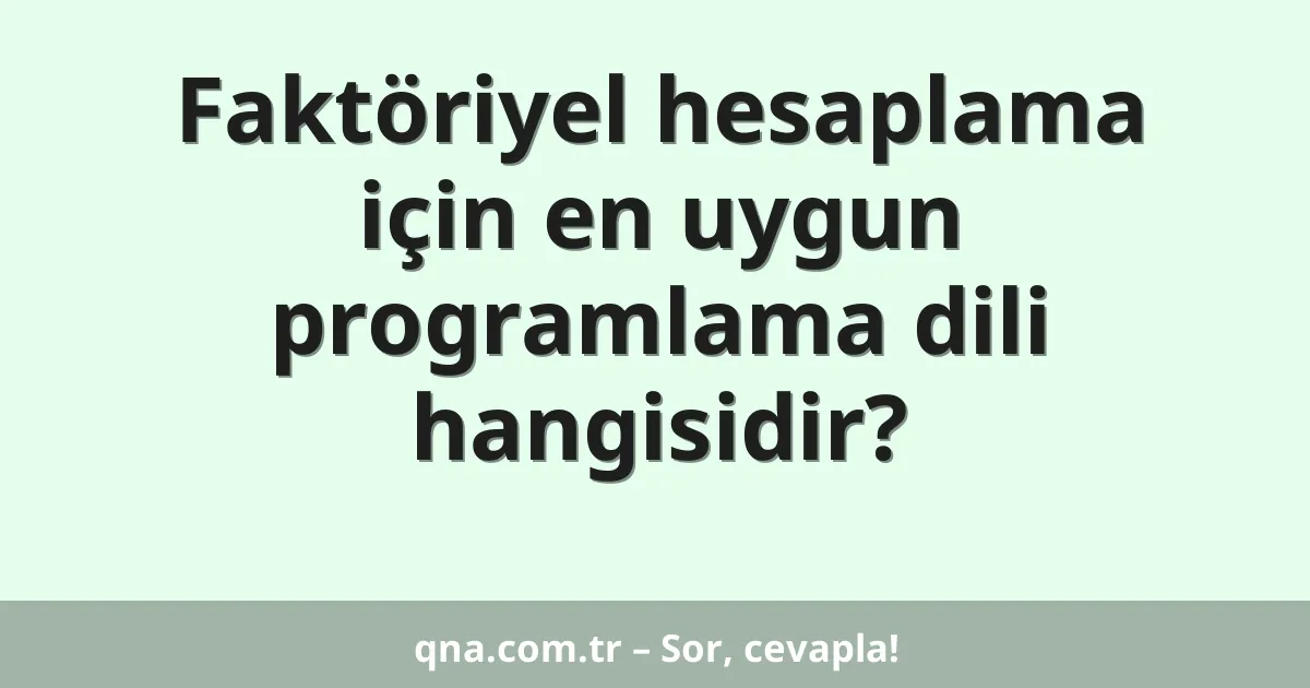 Faktöriyel hesaplama için en uygun programlama dili hangisidir?