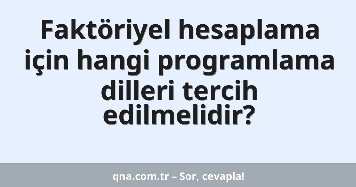 Faktöriyel hesaplama için hangi programlama dilleri tercih edilmelidir?