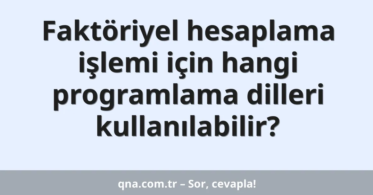 Faktöriyel hesaplama işlemi için hangi programlama dilleri kullanılabilir?