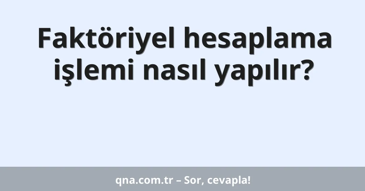 Faktöriyel hesaplama işlemi nasıl yapılır?