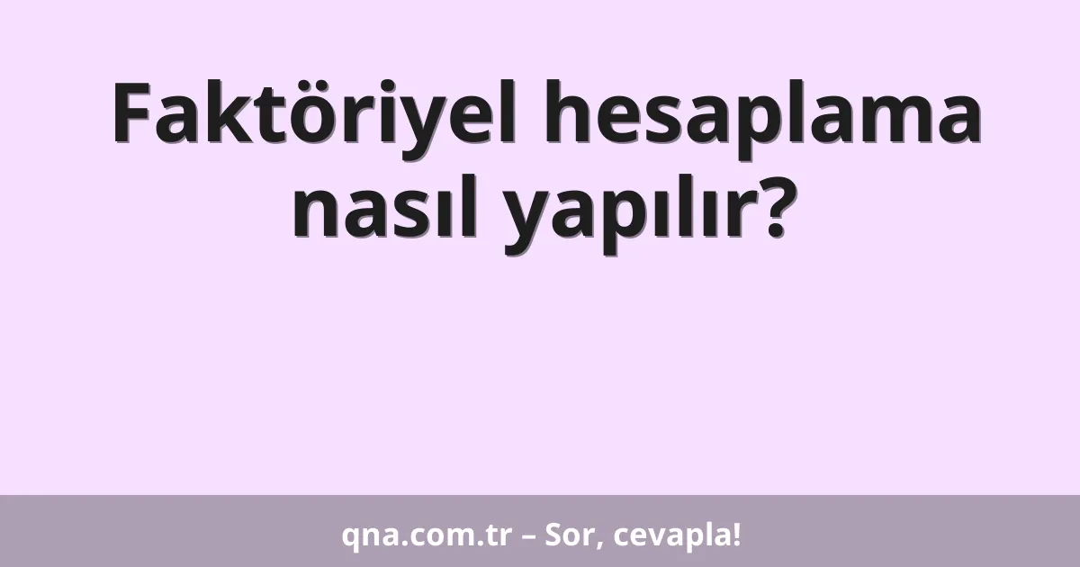 Faktöriyel hesaplama nasıl yapılır?