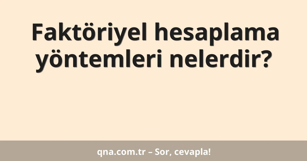 Faktöriyel hesaplama yöntemleri nelerdir?