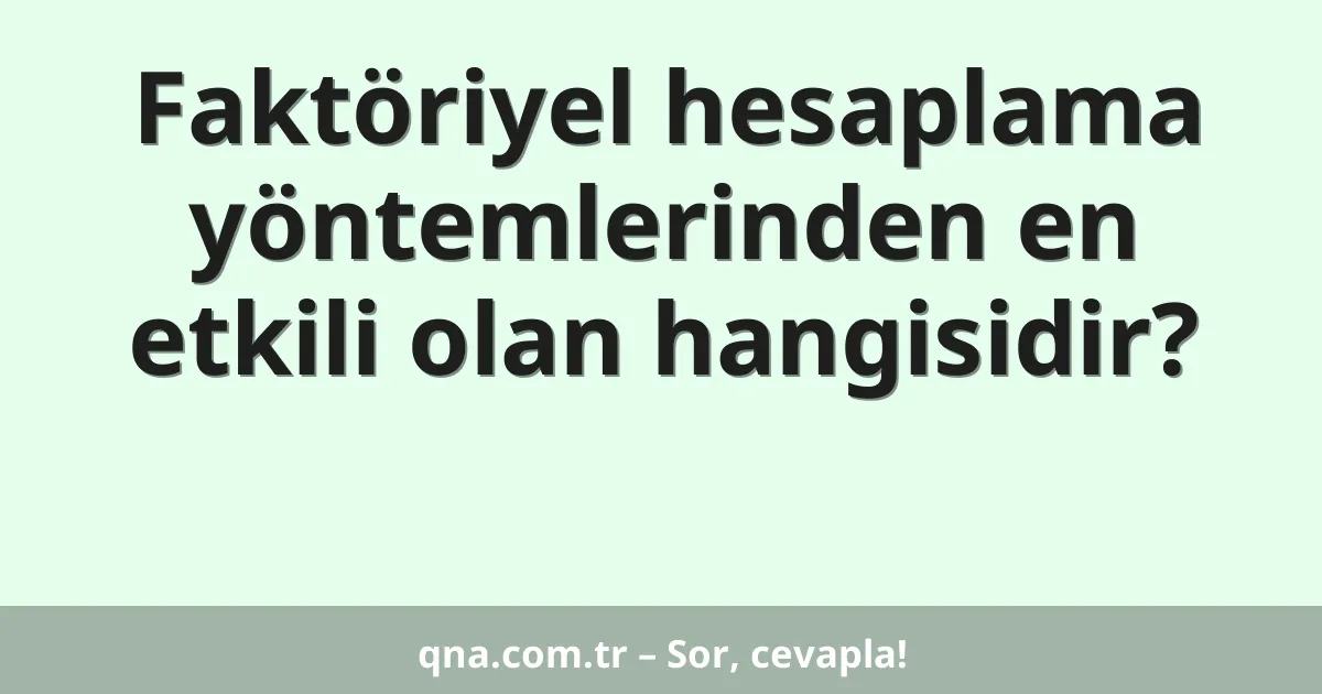 Faktöriyel hesaplama yöntemlerinden en etkili olan hangisidir?
