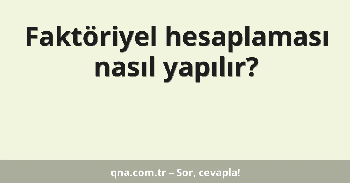 Faktöriyel hesaplaması nasıl yapılır?