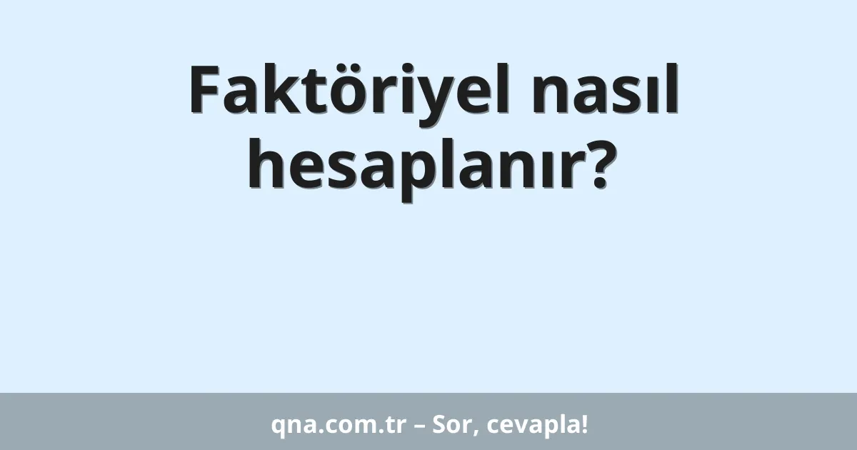 Faktöriyel nasıl hesaplanır?