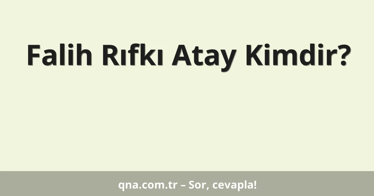 Falih Rıfkı Atay Kimdir?
