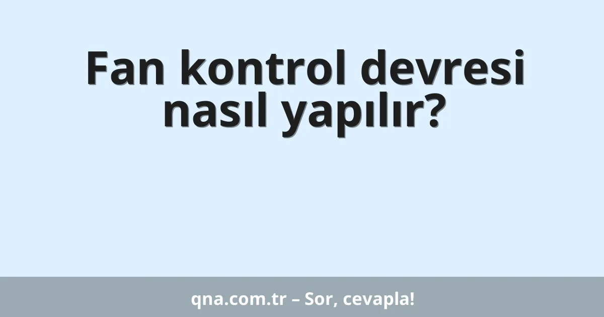 Fan kontrol devresi nasıl yapılır?