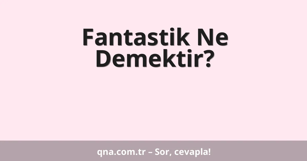 Fantastik Ne Demektir?