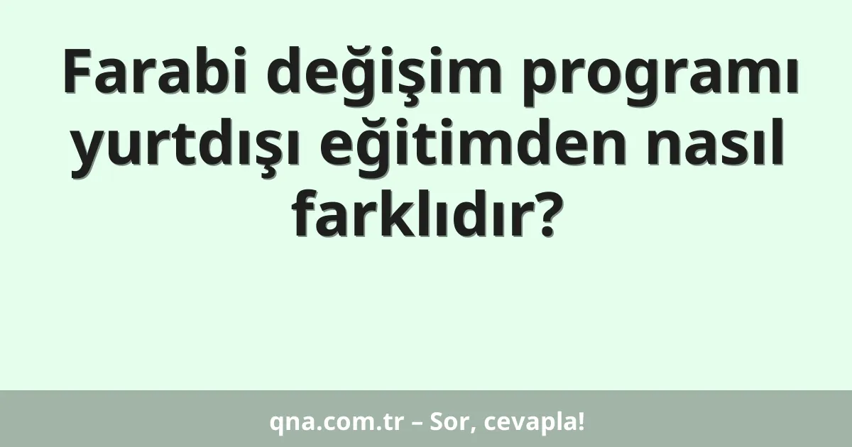 Farabi değişim programı yurtdışı eğitimden nasıl farklıdır?