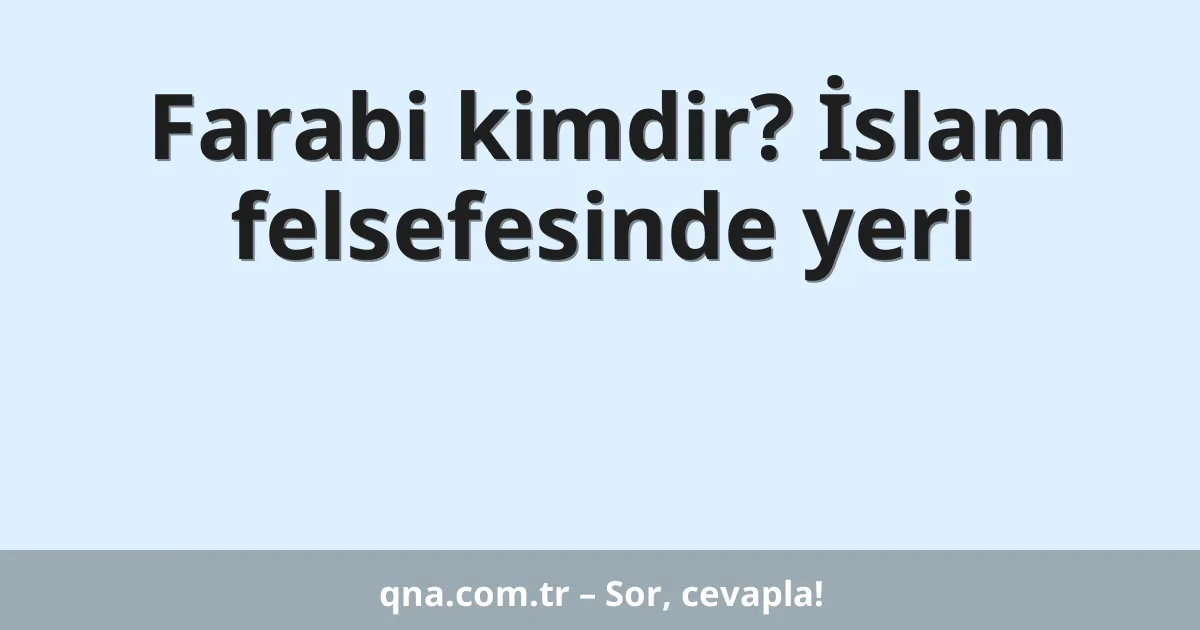 Farabi kimdir? İslam felsefesinde yeri