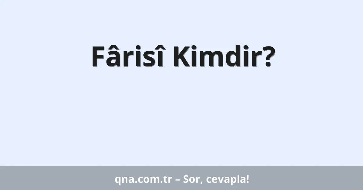 Fârisî Kimdir?