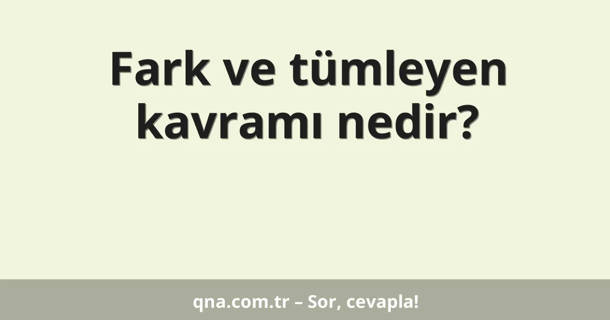 Fark ve tümleyen kavramı nedir?