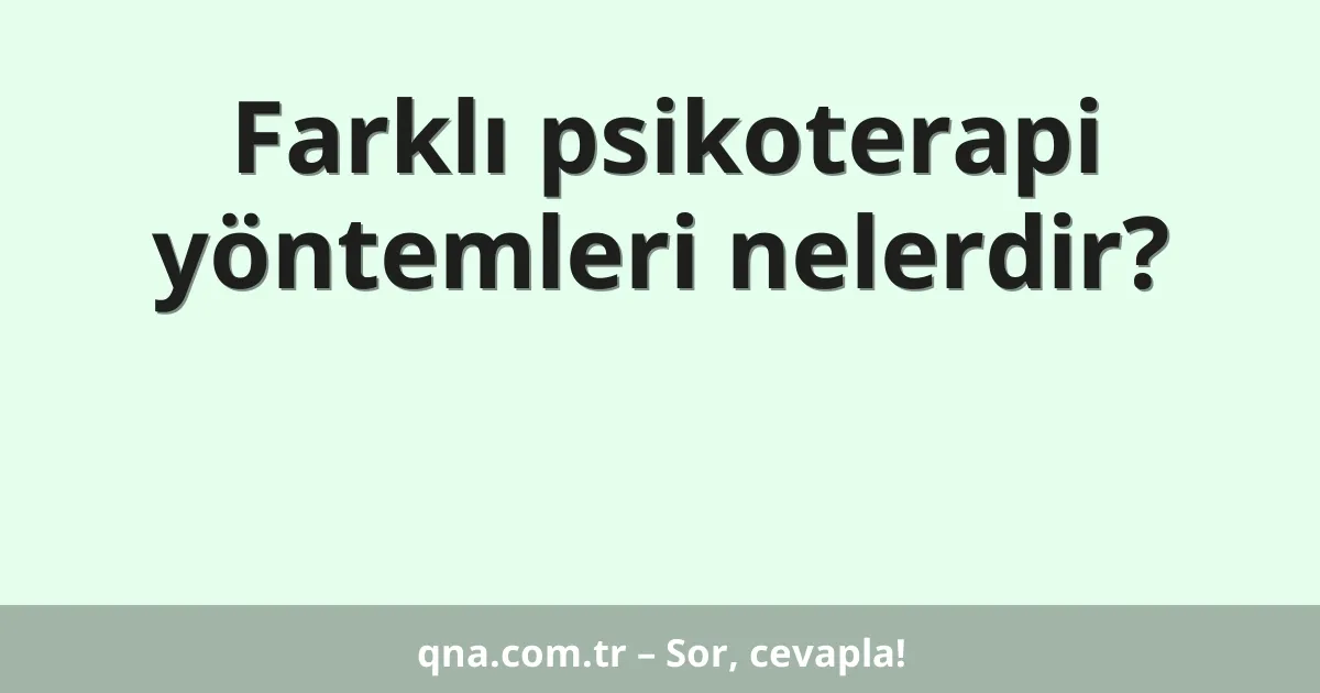 Farklı psikoterapi yöntemleri nelerdir?