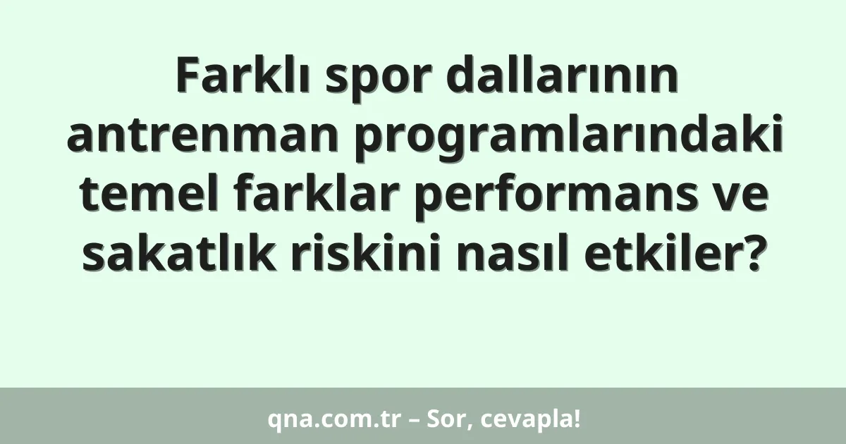 Farklı spor dallarının antrenman programlarındaki temel farklar performans ve sakatlık riskini nasıl etkiler?