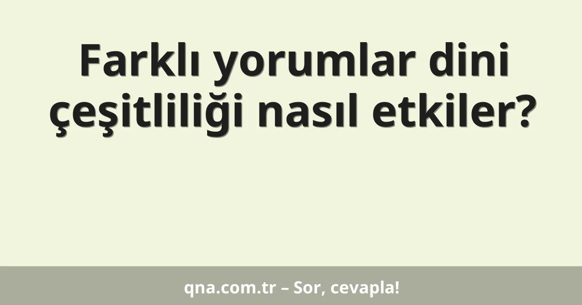 Farklı yorumlar dini çeşitliliği nasıl etkiler?