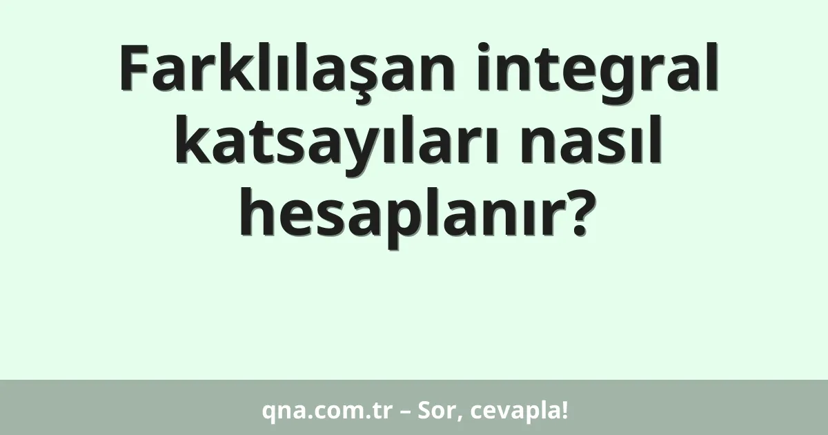 Farklılaşan integral katsayıları nasıl hesaplanır?