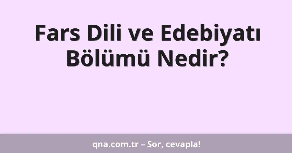 Fars Dili ve Edebiyatı Bölümü Nedir?
