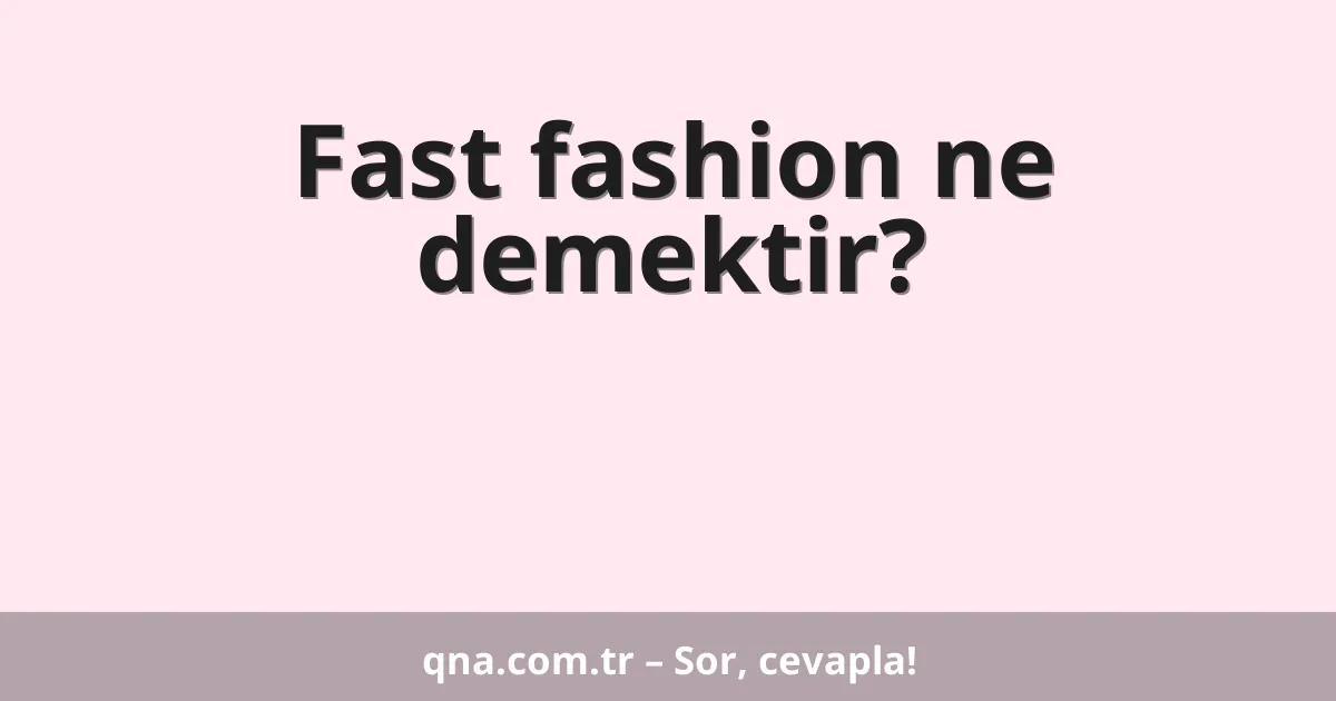 Fast fashion ne demektir?