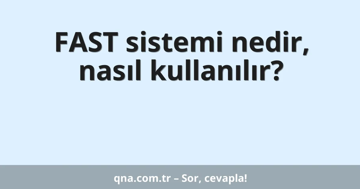 FAST sistemi nedir, nasıl kullanılır?