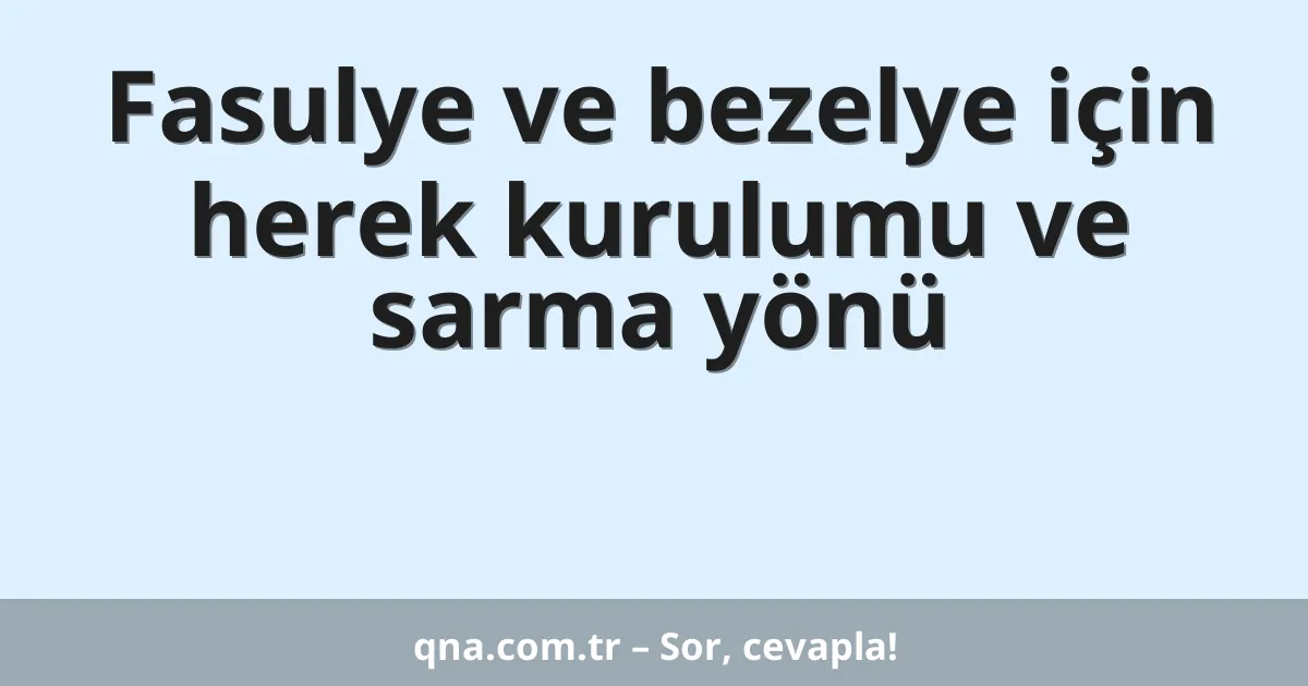 Fasulye ve bezelye için herek kurulumu ve sarma yönü