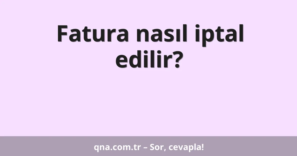 Fatura nasıl iptal edilir?