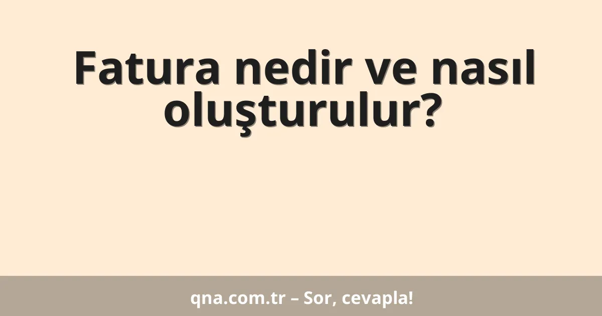 Fatura nedir ve nasıl oluşturulur?