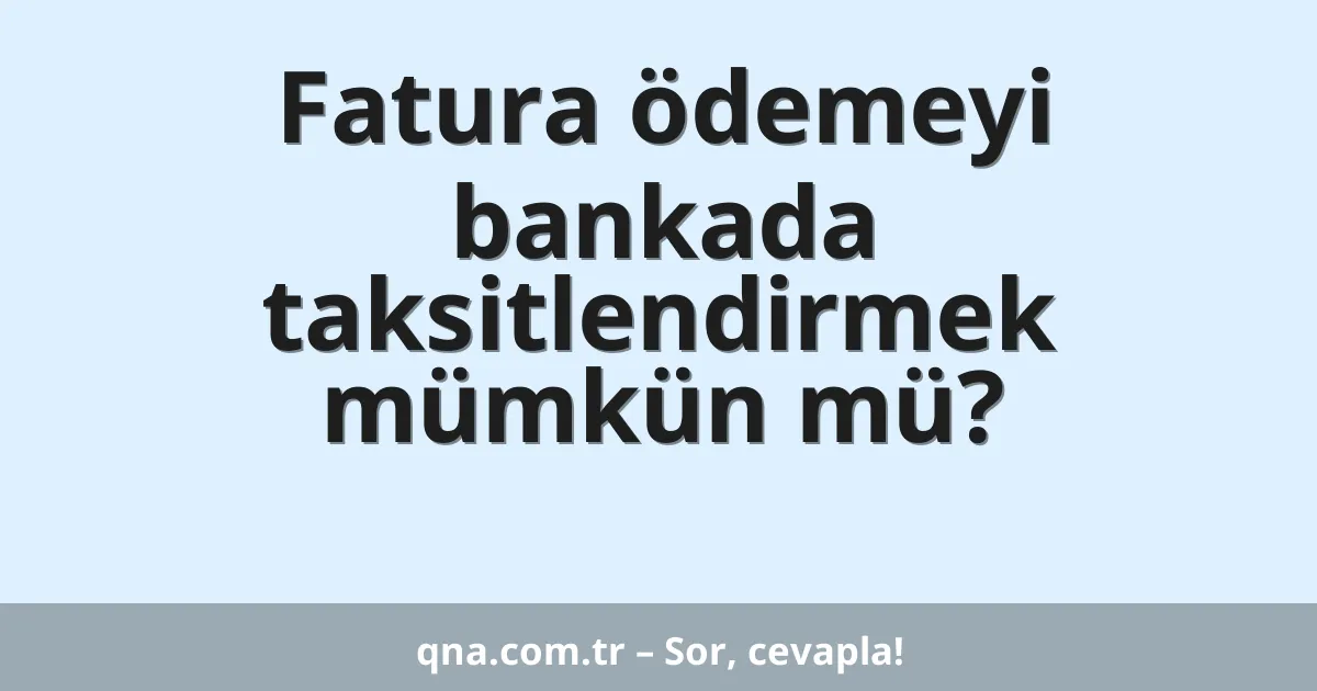 Fatura ödemeyi bankada taksitlendirmek mümkün mü?