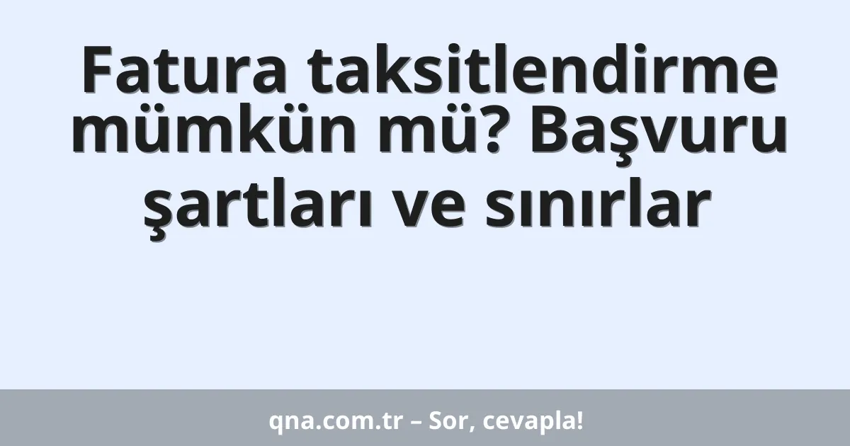 Fatura taksitlendirme mümkün mü? Başvuru şartları ve sınırlar