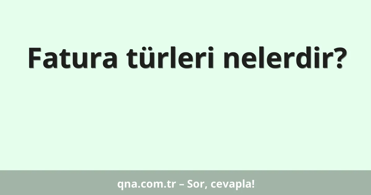 Fatura türleri nelerdir?