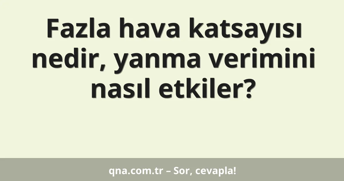 Fazla hava katsayısı nedir, yanma verimini nasıl etkiler?