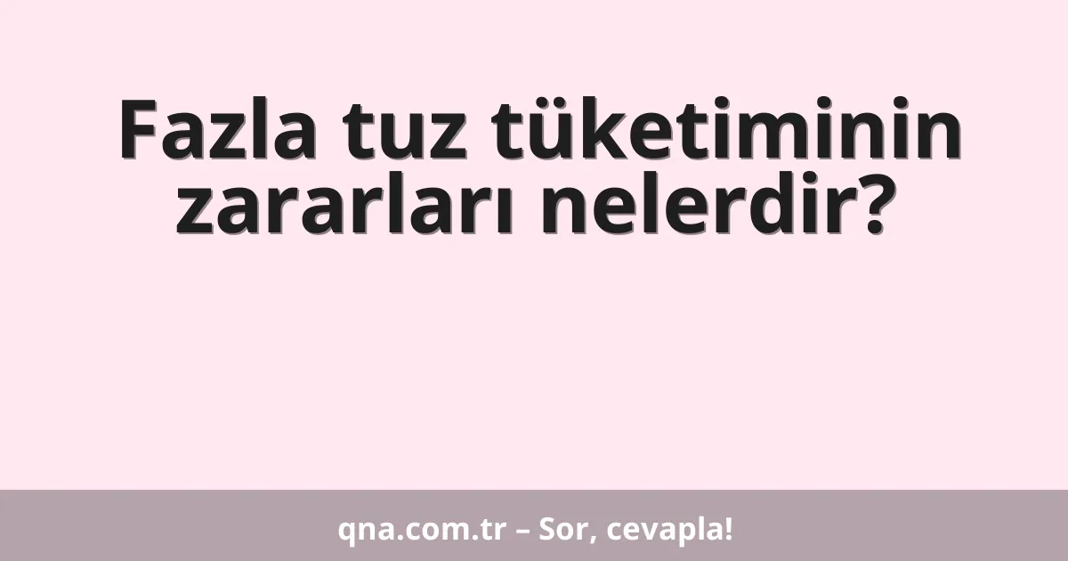 Fazla tuz tüketiminin zararları nelerdir?