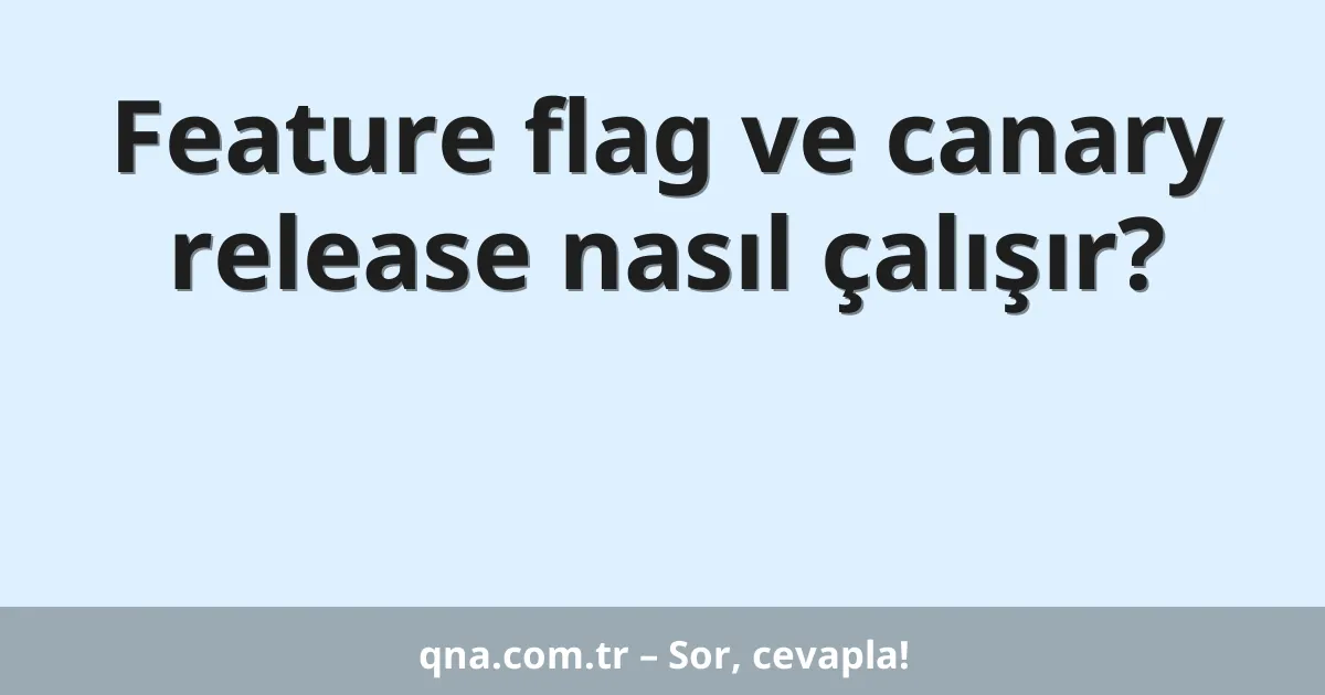 Feature flag ve canary release nasıl çalışır?