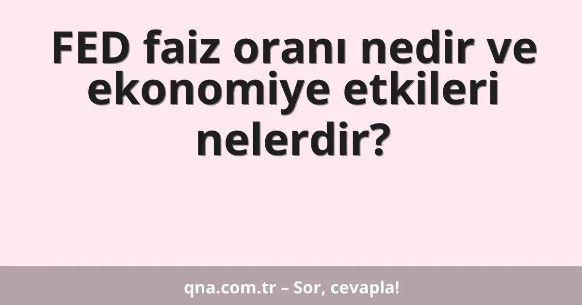 FED faiz oranı nedir ve ekonomiye etkileri nelerdir?
