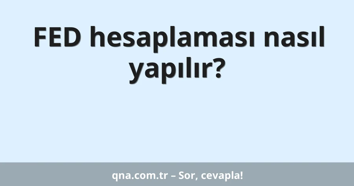 FED hesaplaması nasıl yapılır?