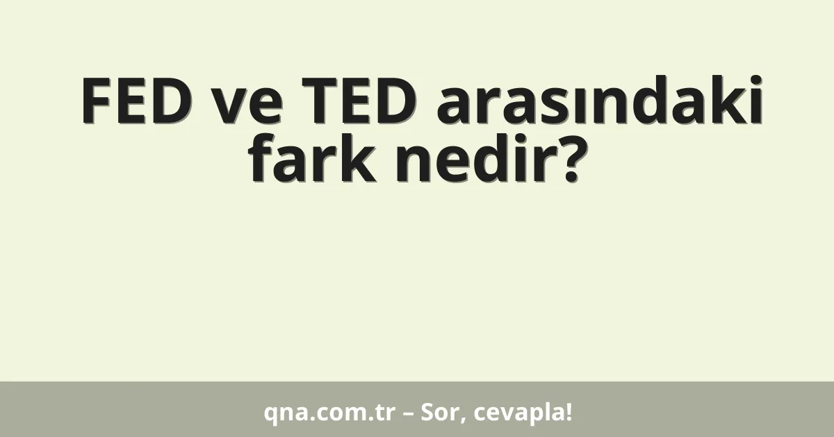 FED ve TED arasındaki fark nedir?