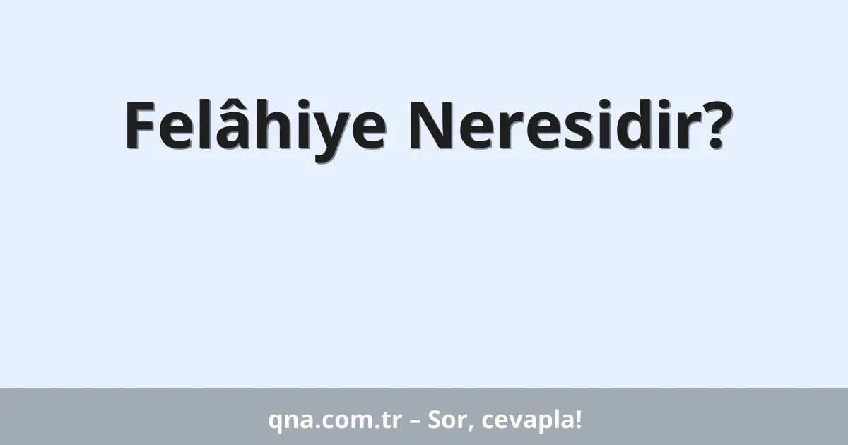 Felâhiye Neresidir?