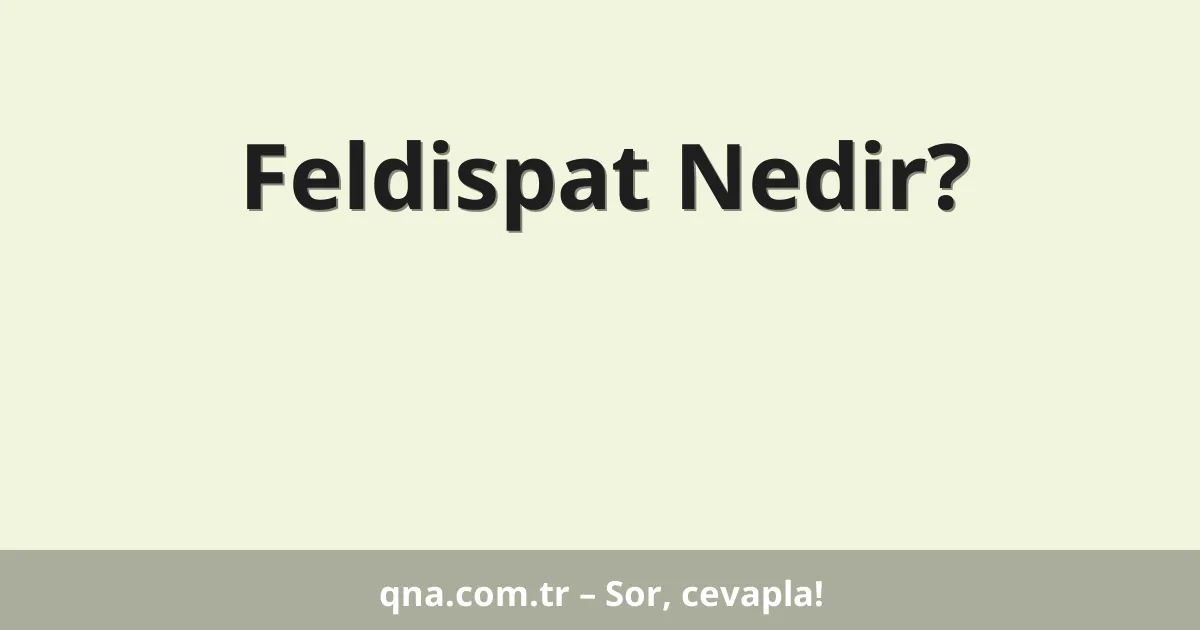 Feldispat Nedir?